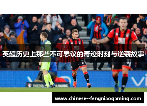 英超历史上那些不可思议的奇迹时刻与逆袭故事