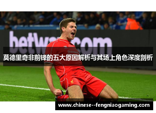 莫德里奇非前锋的五大原因解析与其场上角色深度剖析