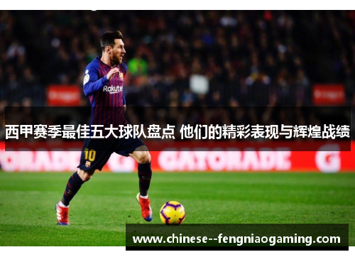 西甲赛季最佳五大球队盘点 他们的精彩表现与辉煌战绩 西甲赛季最佳五大球队盘点 他们的精彩表现与辉煌战绩