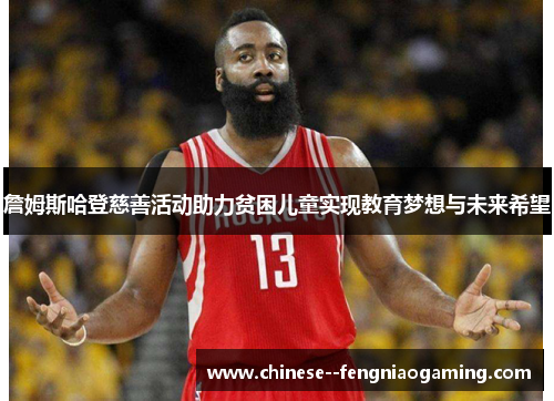 詹姆斯哈登慈善活动助力贫困儿童实现教育梦想与未来希望