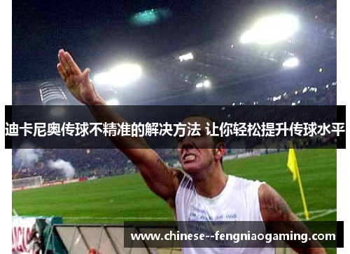 迪卡尼奥传球不精准的解决方法 让你轻松提升传球水平