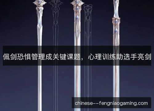 佩剑恐惧管理成关键课题，心理训练助选手亮剑